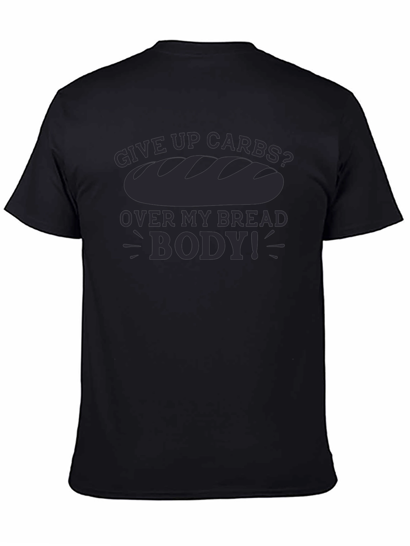 Give Up Carbs? Over My Bread Body! T-Shirt