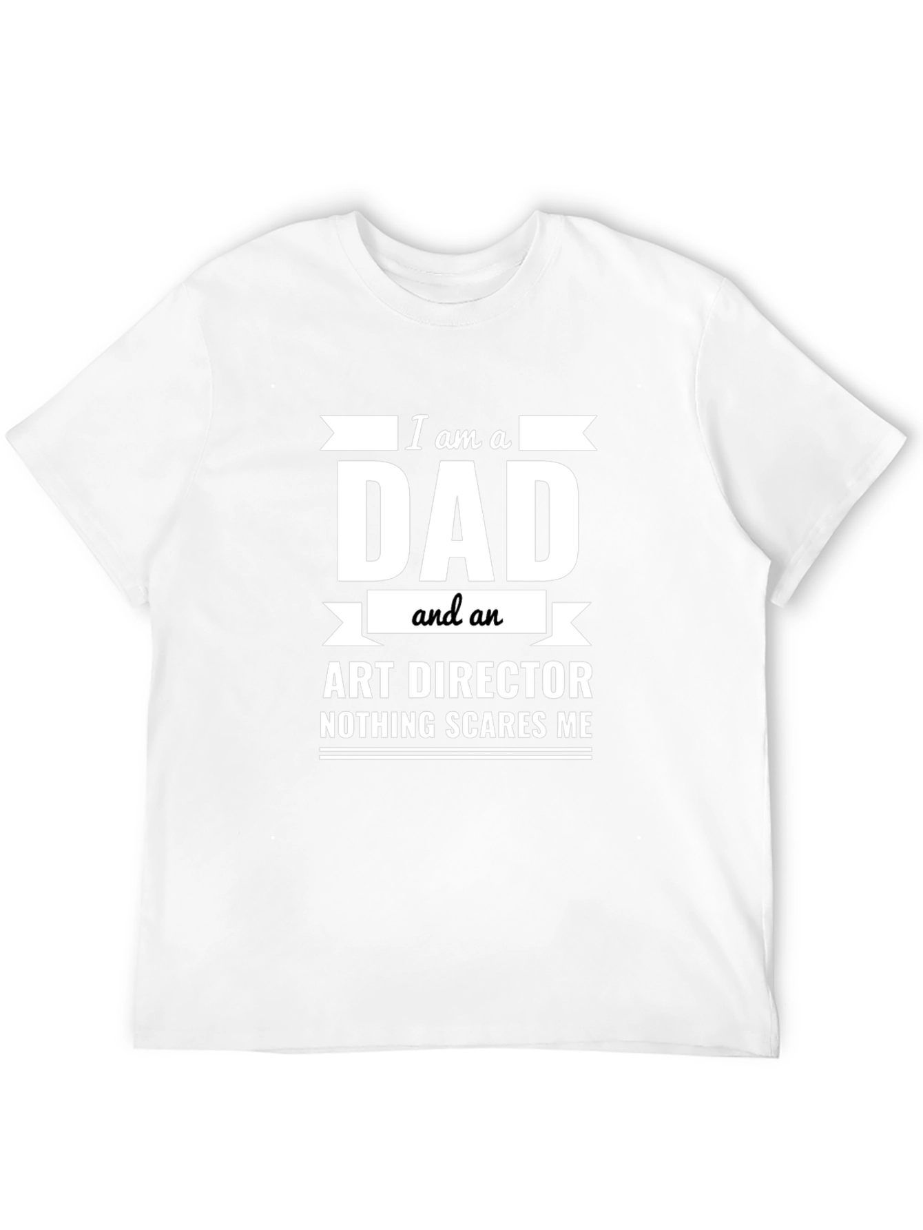 Dad Art Director T-Shirt - Nothing Scares Me