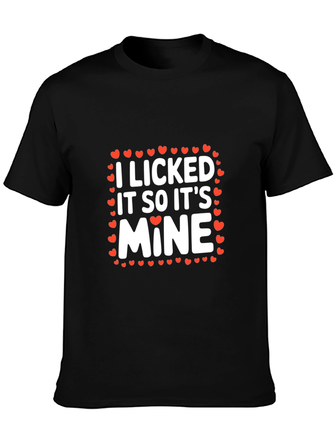 I Licked It So Its Mine - Graphic Tee