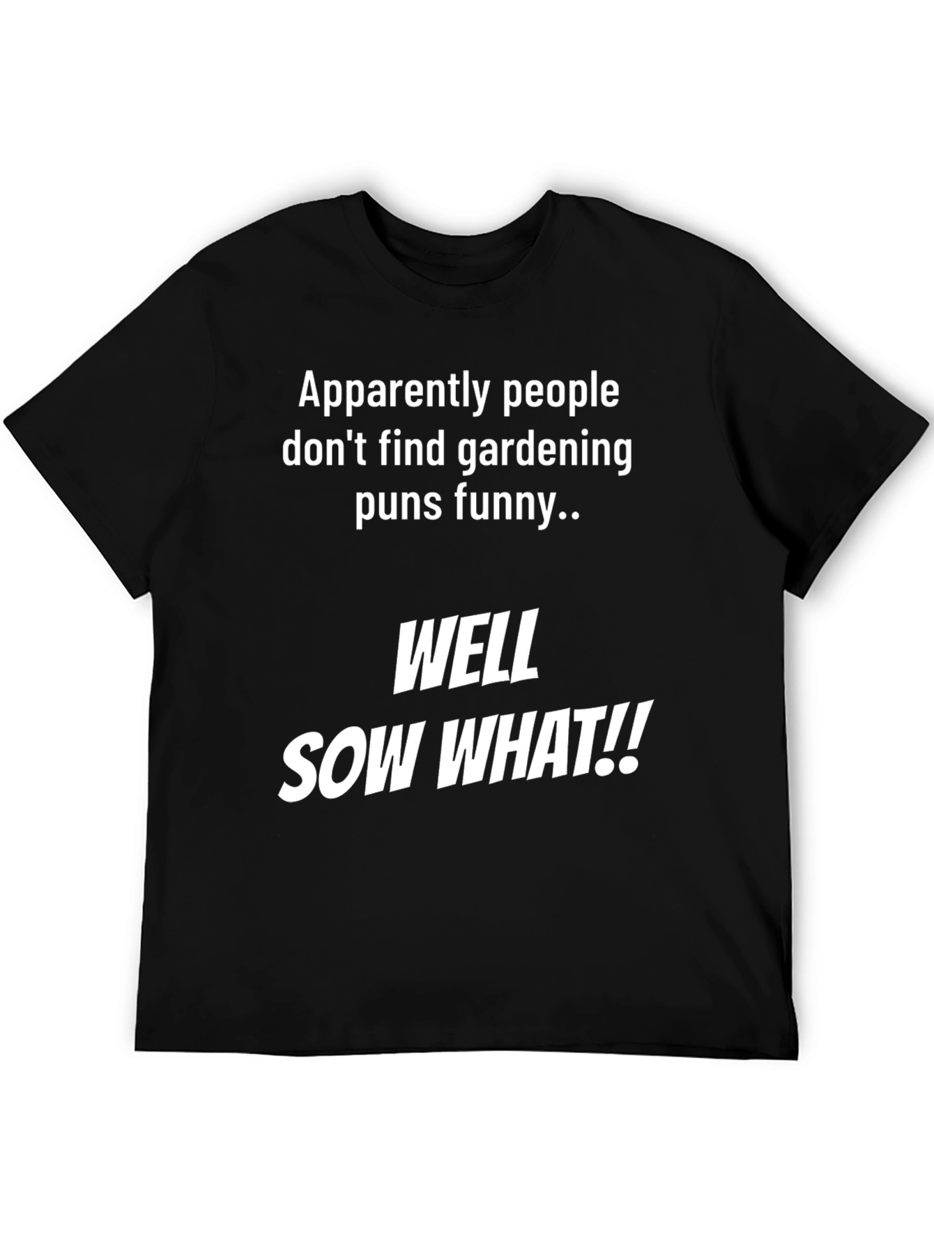 Funny Gardening Pun T-Shirt - Well Sow What!!