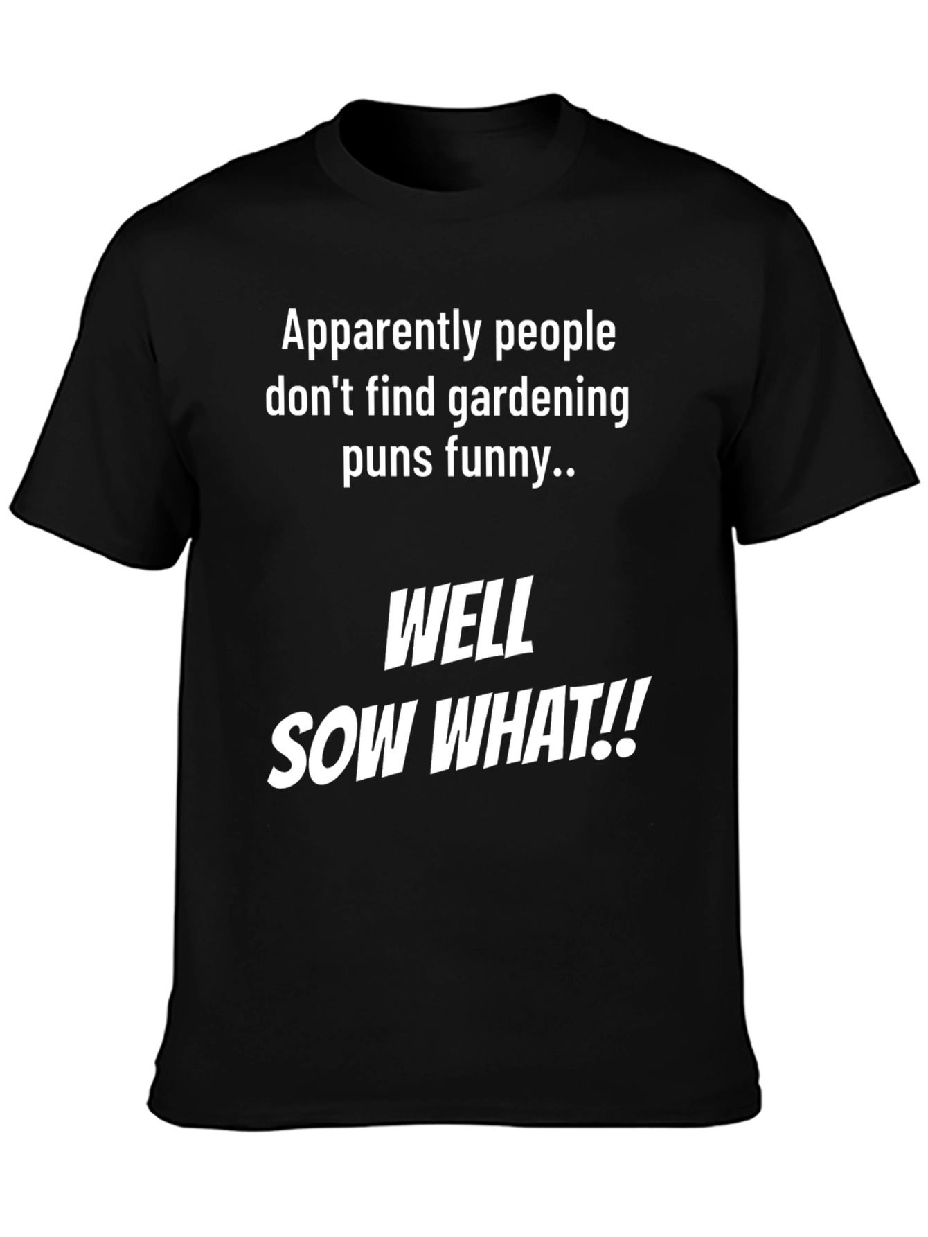 Funny Gardening Pun T-Shirt - Well Sow What!!