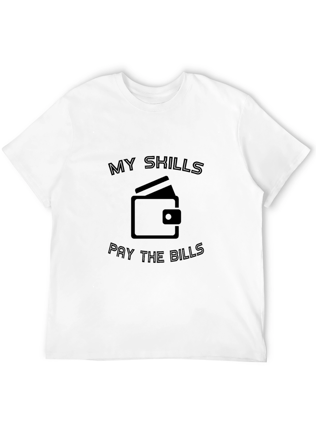 My Skills Pay The Bills T-Shirt