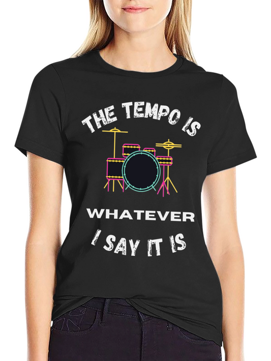 The Tempo Is Whatever I Say It Is Drummer T-Shirt