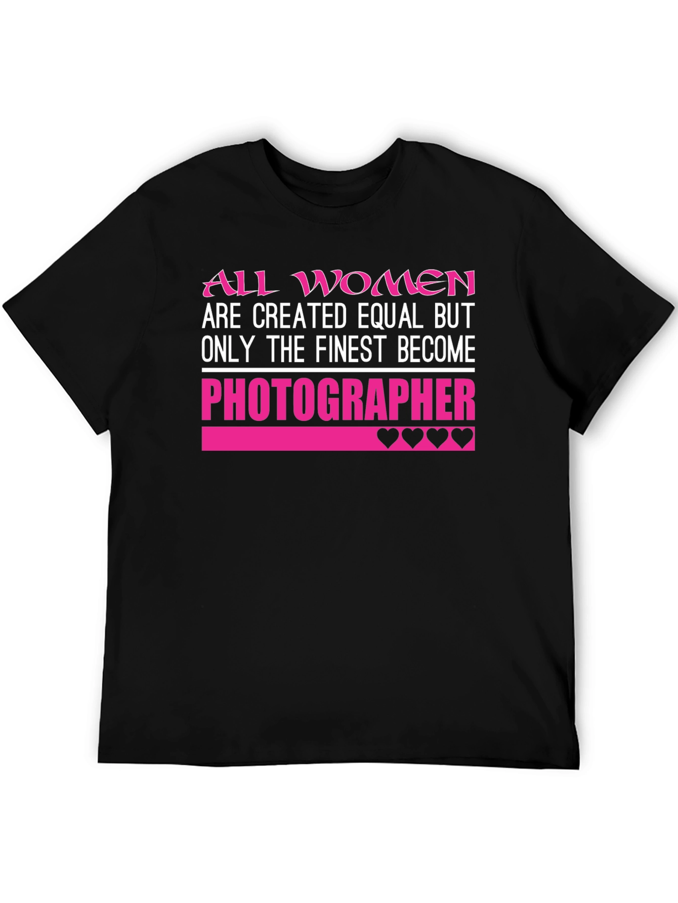 Photographer T-Shirt: All Women Are Created Equal