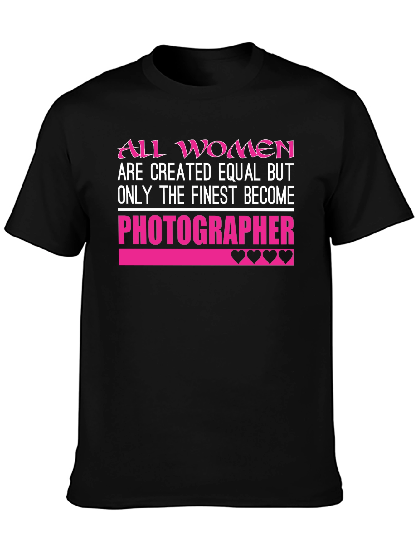 Photographer T-Shirt: All Women Are Created Equal