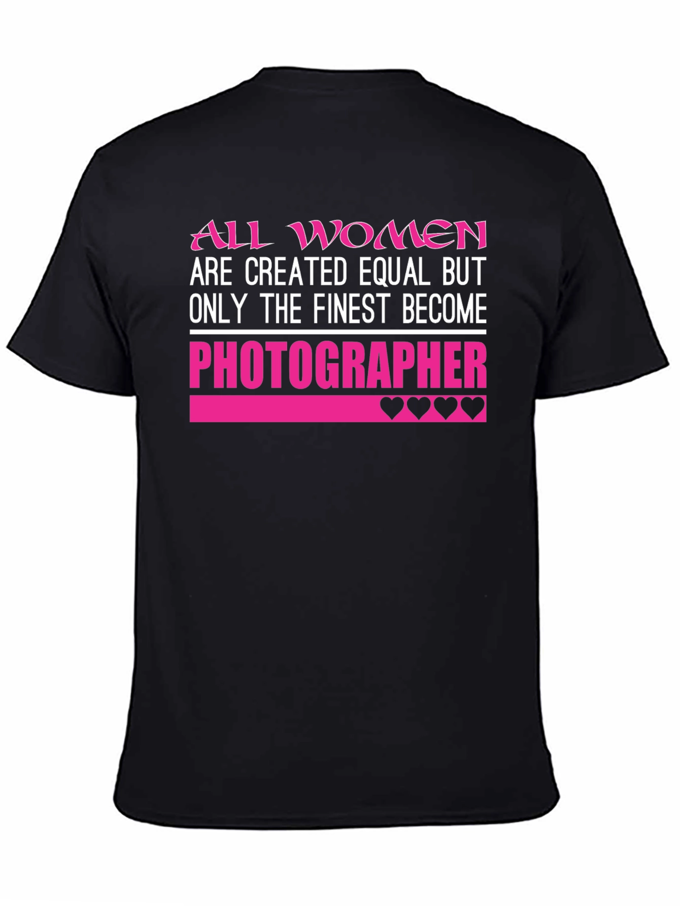 Photographer T-Shirt: All Women Are Created Equal