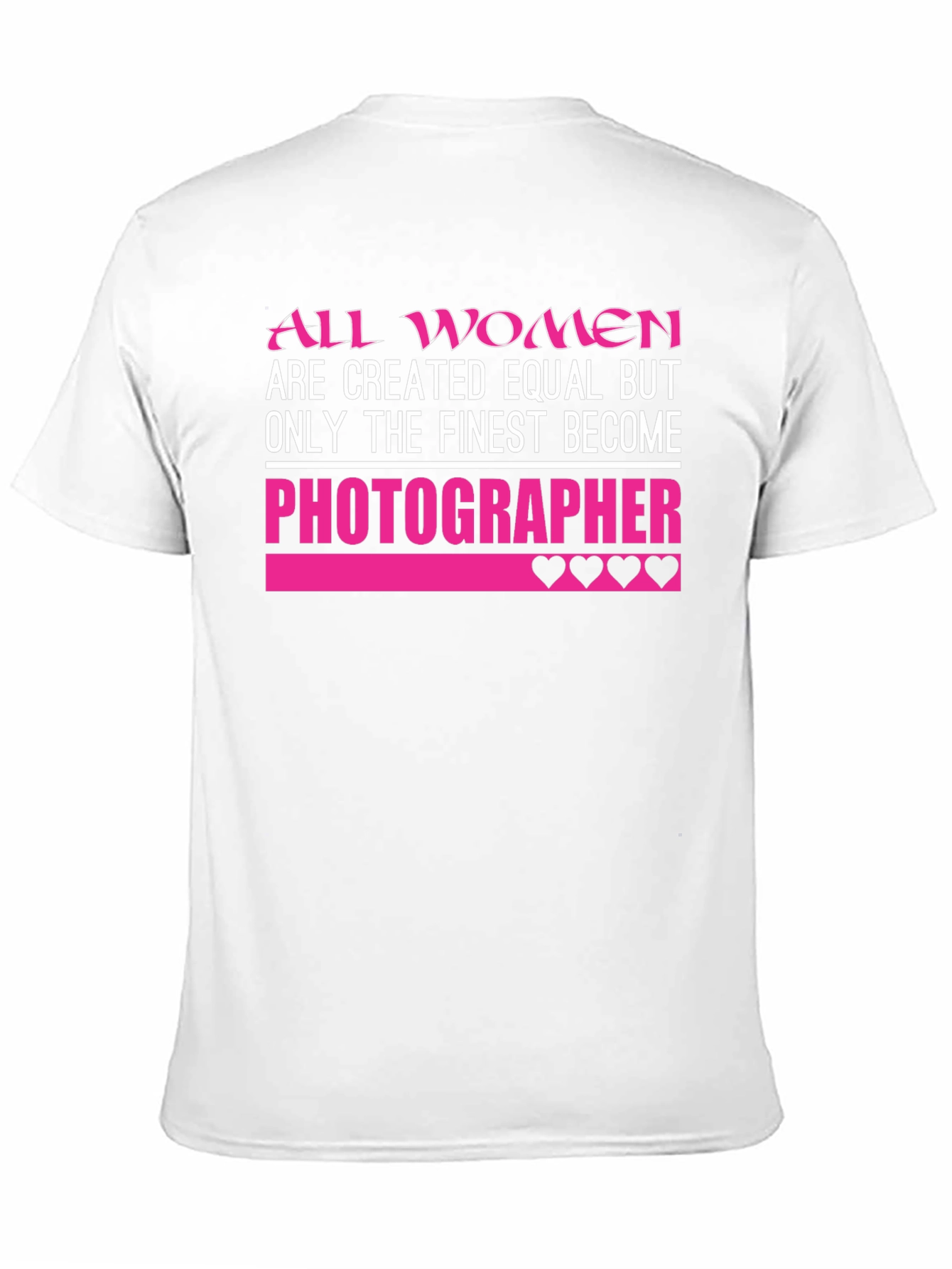 Photographer T-Shirt: All Women Are Created Equal