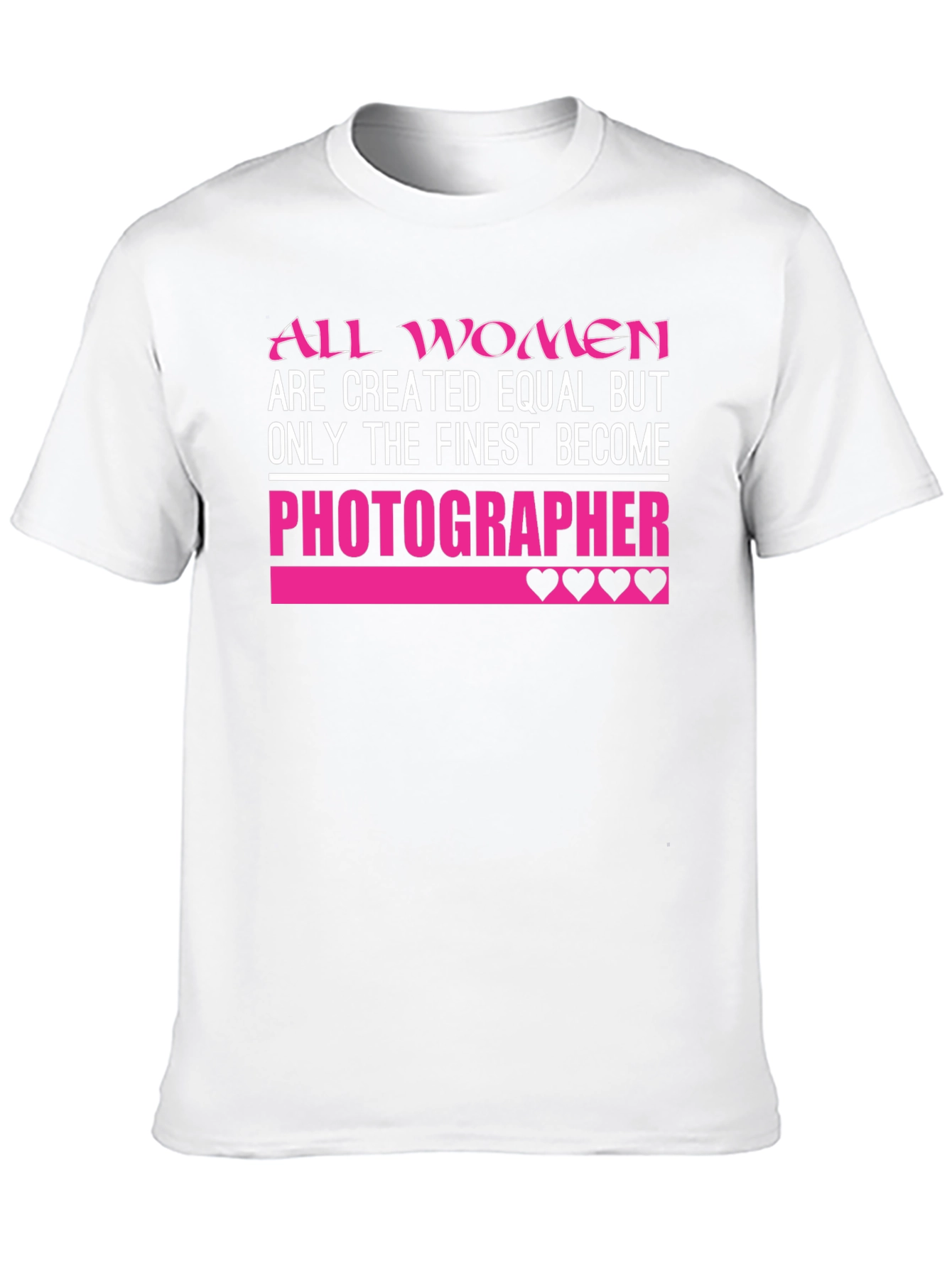 Photographer T-Shirt: All Women Are Created Equal
