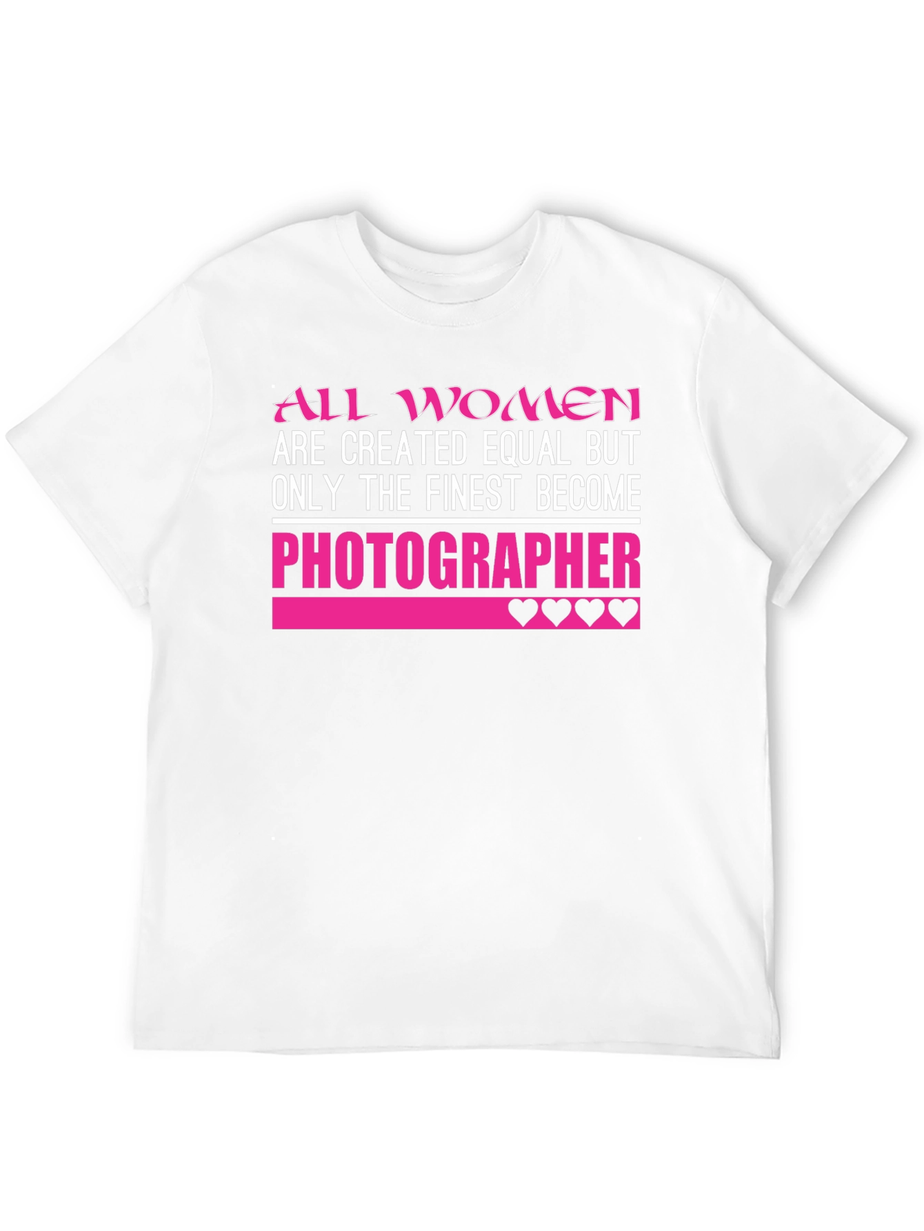 Photographer T-Shirt: All Women Are Created Equal