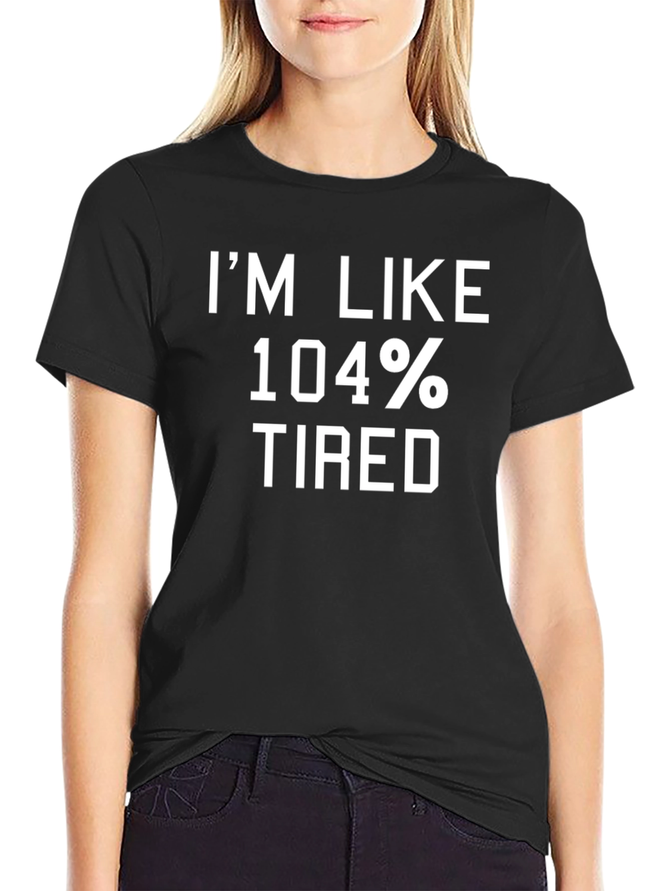 Im Like 104% Tired Graphic T-Shirt