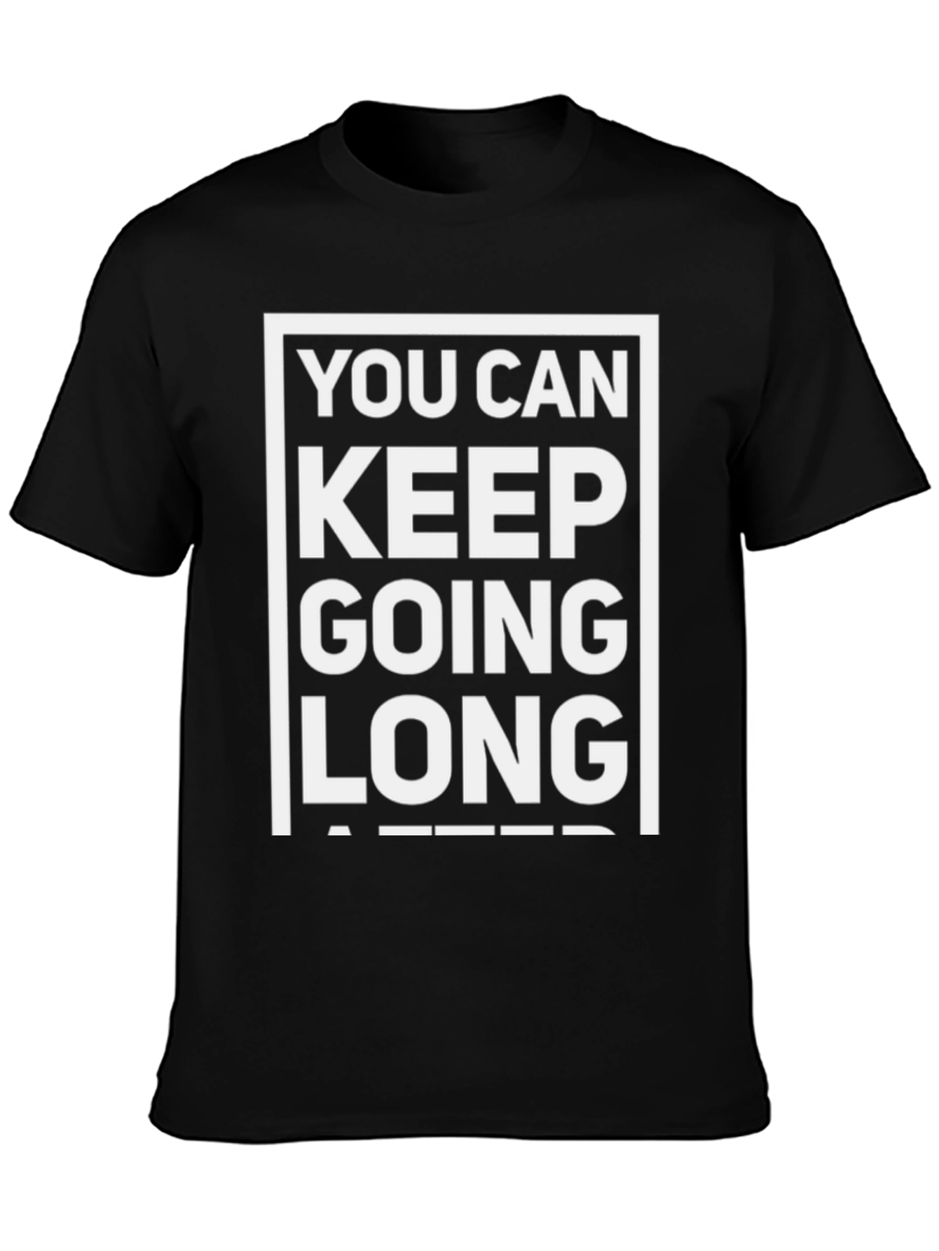 Motivational T-Shirt: You Can Keep Going Long After