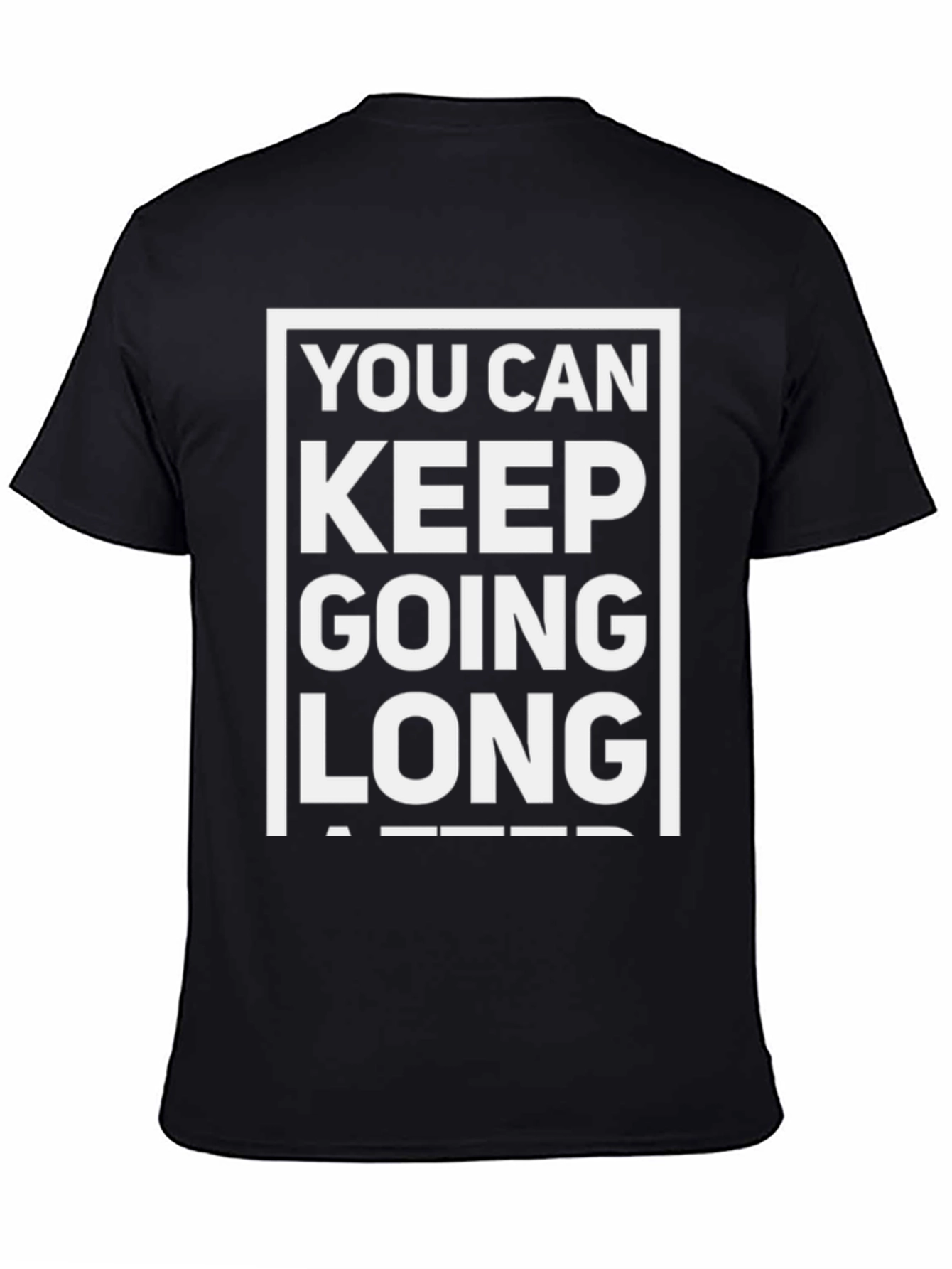 Motivational T-Shirt: You Can Keep Going Long After