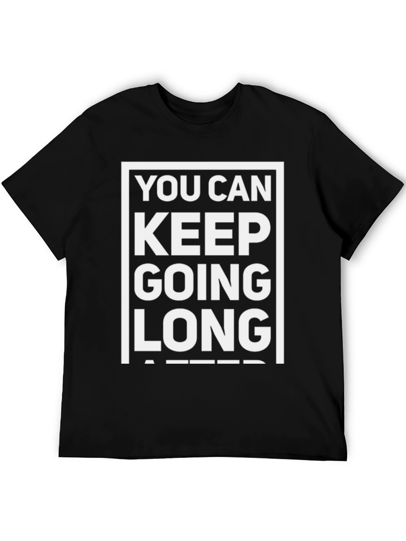 Motivational T-Shirt: You Can Keep Going Long After